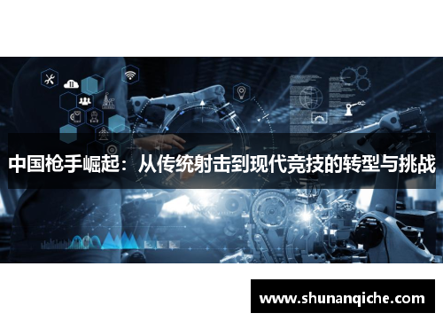 中国枪手崛起：从传统射击到现代竞技的转型与挑战