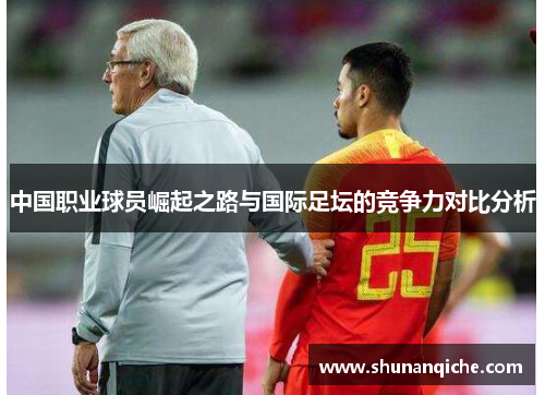 中国职业球员崛起之路与国际足坛的竞争力对比分析