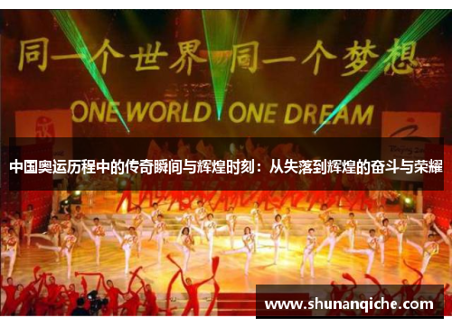 中国奥运历程中的传奇瞬间与辉煌时刻：从失落到辉煌的奋斗与荣耀