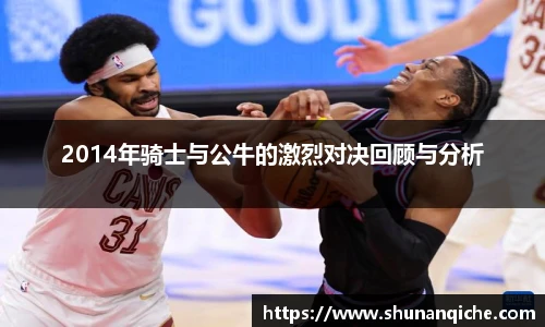 2014年骑士与公牛的激烈对决回顾与分析